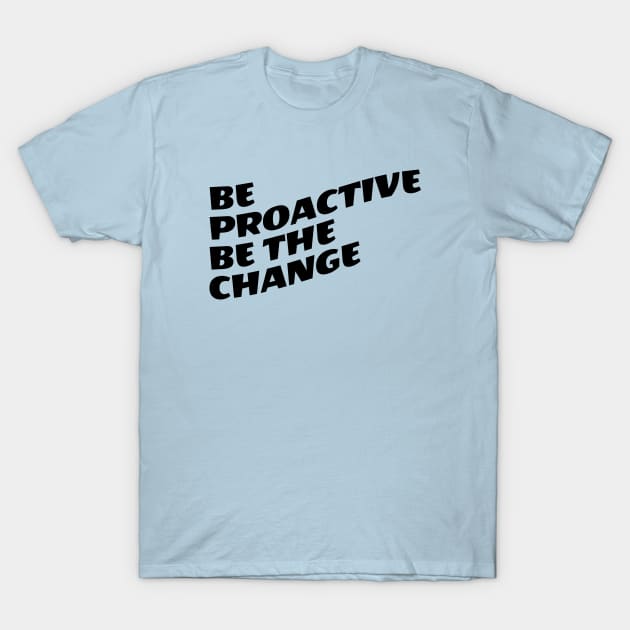 Be Proactive Be The Change T-Shirt by Texevod